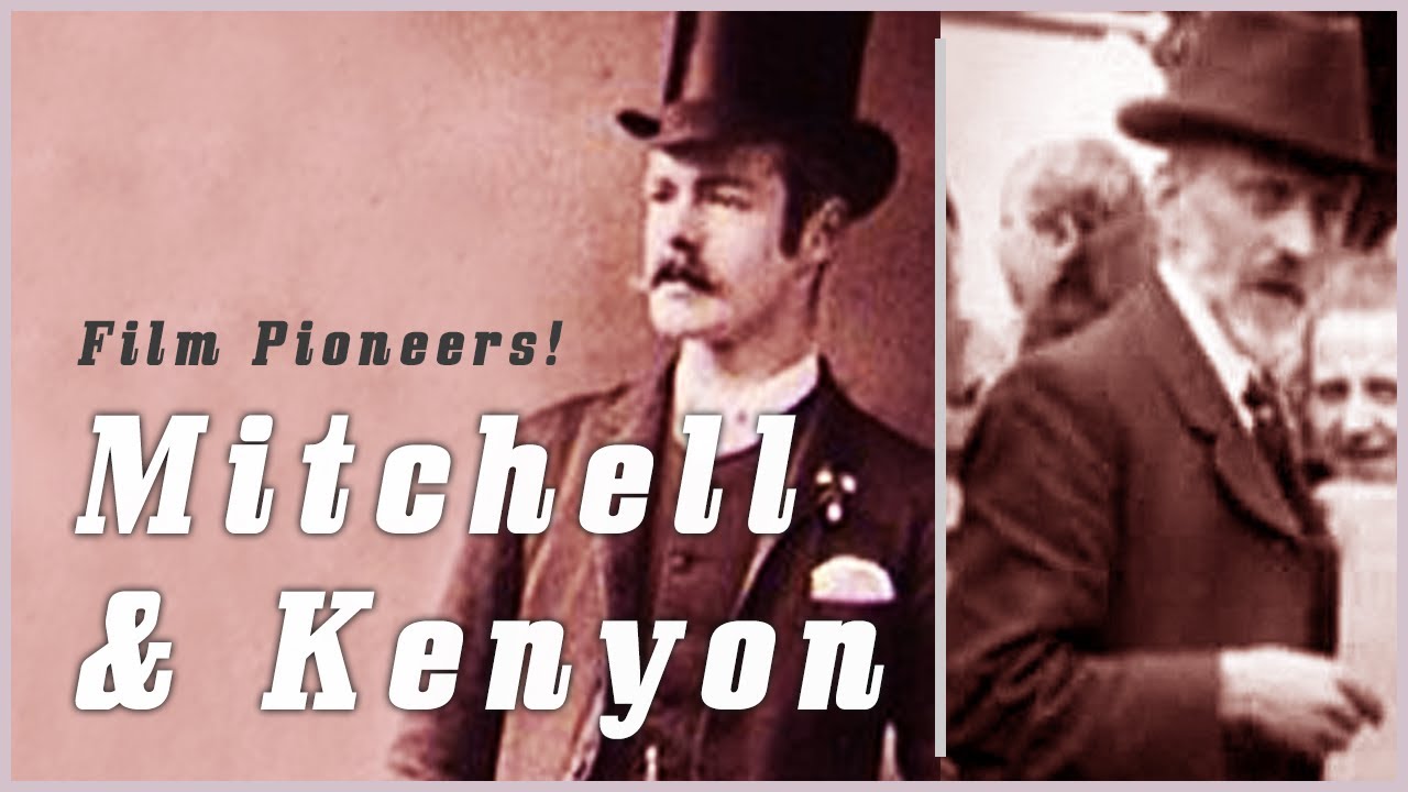 Mitchell and Kenyon – Pioneers of the movie world!